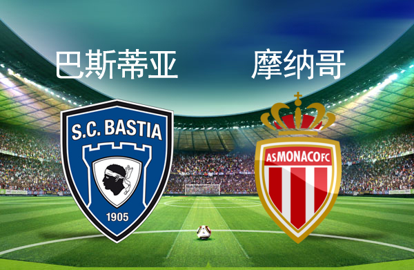 巴斯蒂亚 vs 摩纳哥 格拉纳达vs皇家贝蒂斯